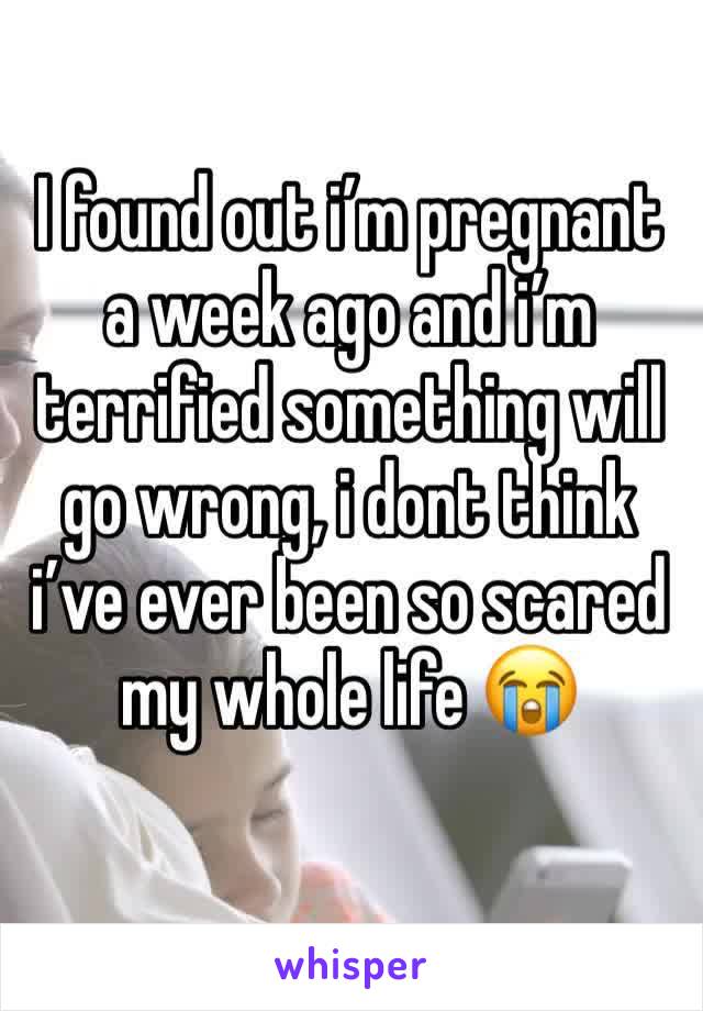 I found out i’m pregnant a week ago and i’m terrified something will go wrong, i dont think i’ve ever been so scared my whole life 😭