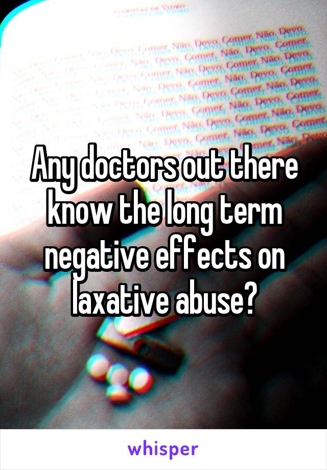Any doctors out there know the long term negative effects on laxative abuse?