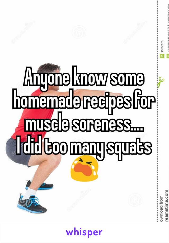 Anyone know some homemade recipes for muscle soreness....
I did too many squats
😭