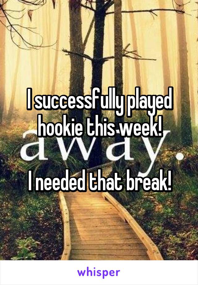 I successfully played hookie this week!

I needed that break!
