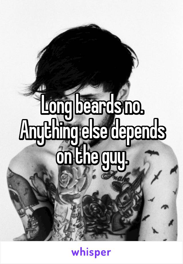 Long beards no.
Anything else depends on the guy.