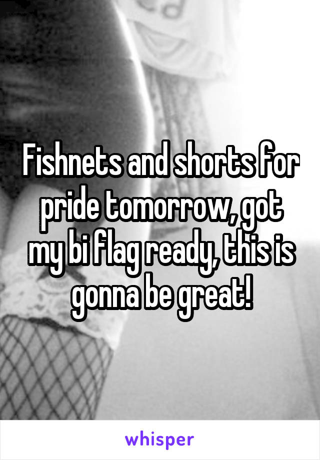 Fishnets and shorts for pride tomorrow, got my bi flag ready, this is gonna be great!