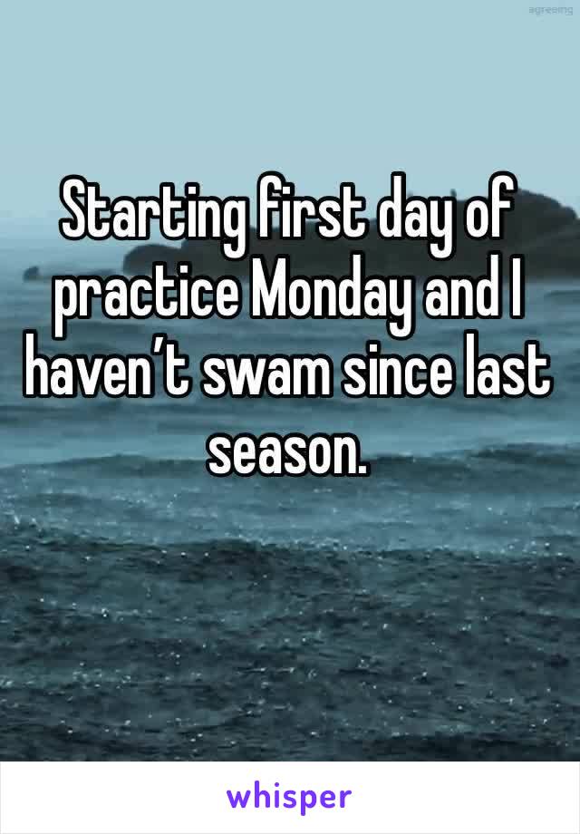 Starting first day of practice Monday and I haven’t swam since last season. 