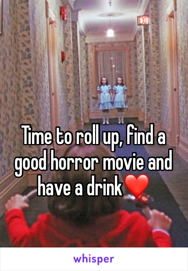 Time to roll up, find a good horror movie and have a drink❤️
