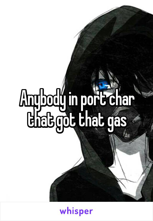Anybody in port char that got that gas