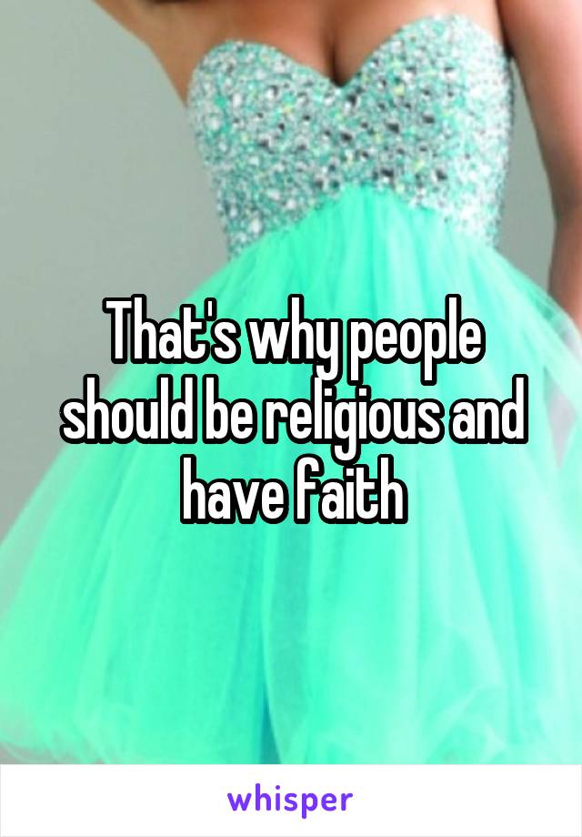 That's why people should be religious and have faith