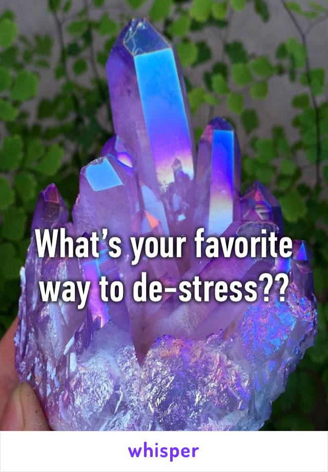 What’s your favorite way to de-stress??