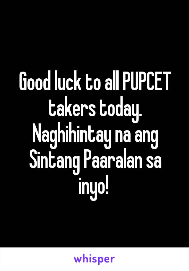 Good luck to all PUPCET takers today. Naghihintay na ang Sintang Paaralan sa inyo! 