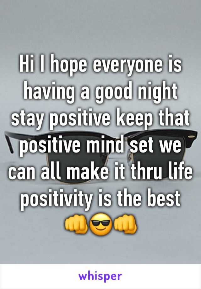 Hi I hope everyone is having a good night stay positive keep that positive mind set we can all make it thru life positivity is the best 👊😎👊