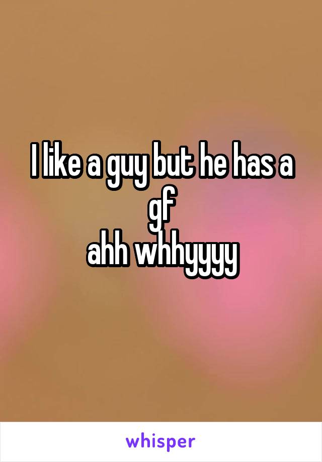 I like a guy but he has a gf
ahh whhyyyy
