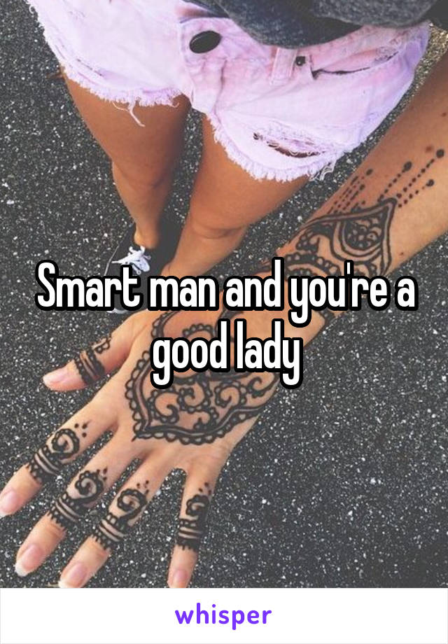 Smart man and you're a good lady