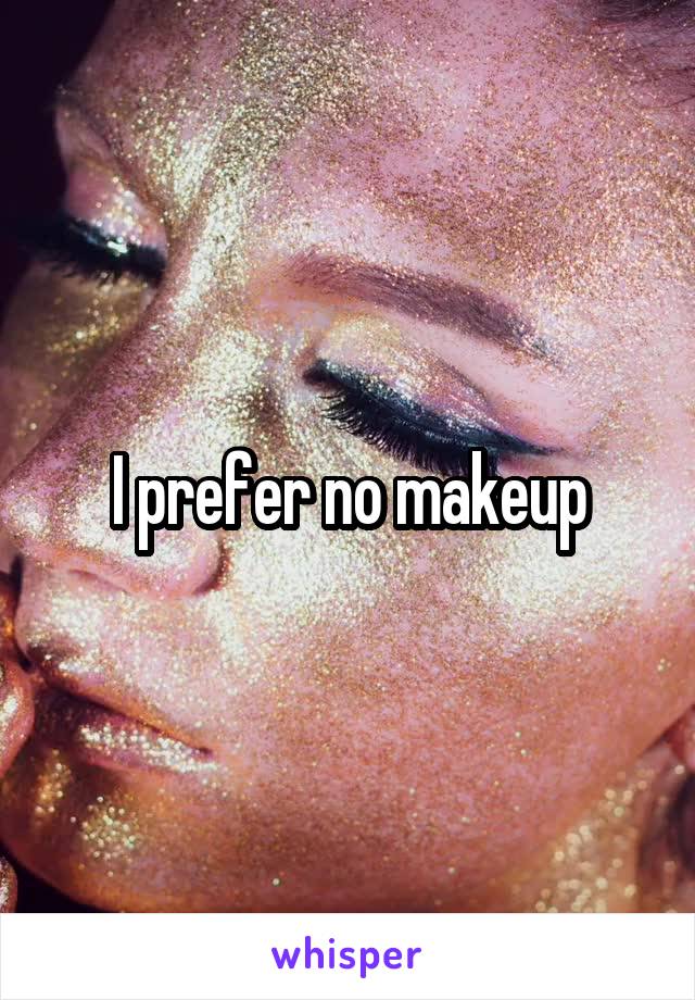 I prefer no makeup