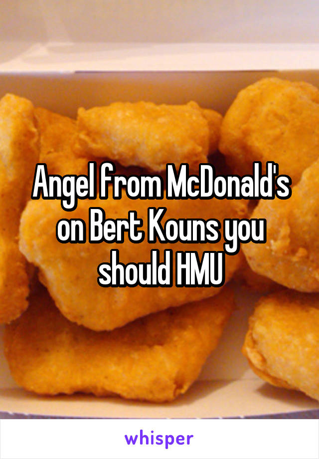 Angel from McDonald's on Bert Kouns you should HMU