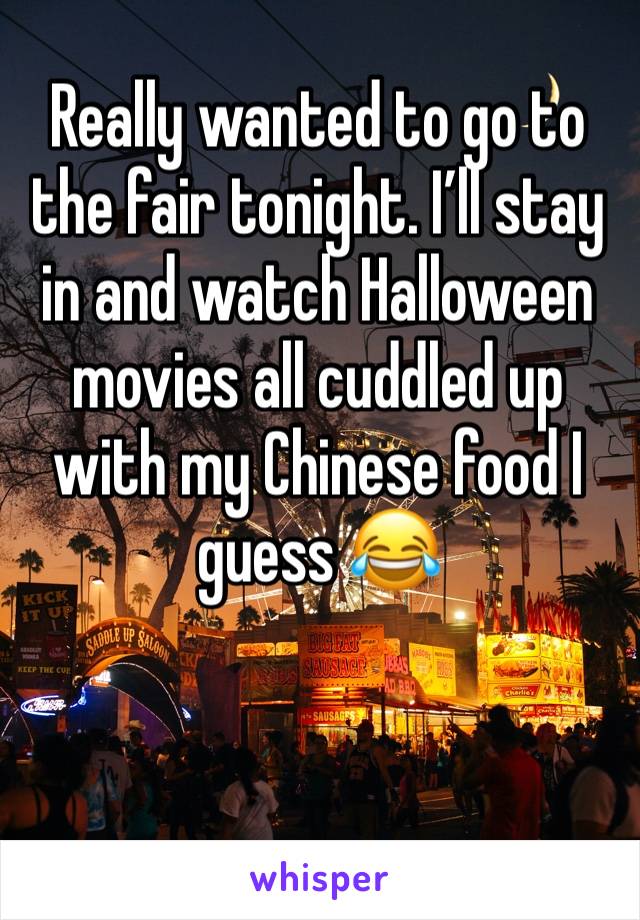 Really wanted to go to the fair tonight. I’ll stay in and watch Halloween movies all cuddled up with my Chinese food I guess 😂