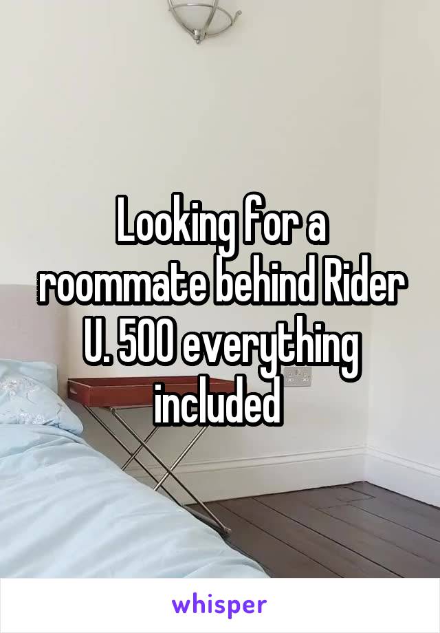 Looking for a roommate behind Rider U. 500 everything included 