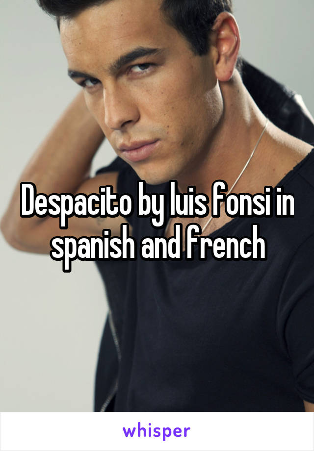 Despacito by luis fonsi in spanish and french