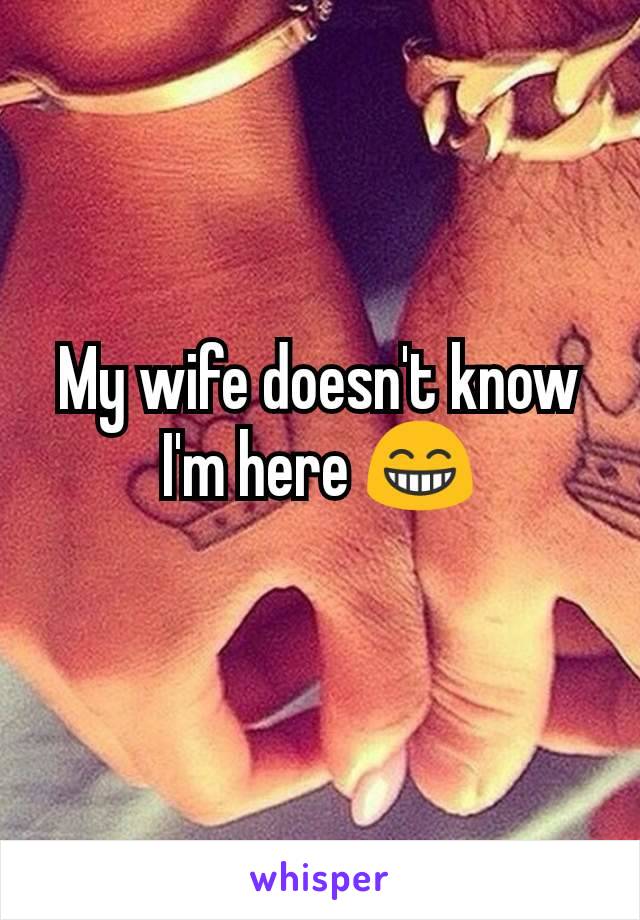 My wife doesn't know I'm here 😁