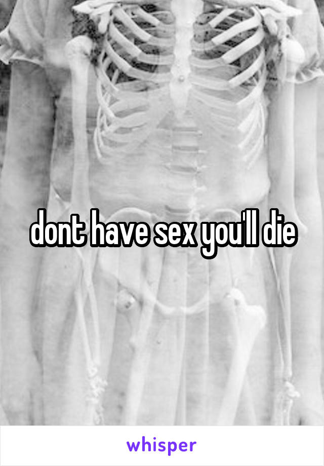 dont have sex you'll die