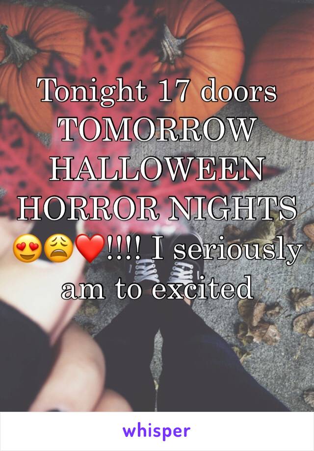 Tonight 17 doors TOMORROW HALLOWEEN HORROR NIGHTS 😍😩❤️!!!! I seriously am to excited 