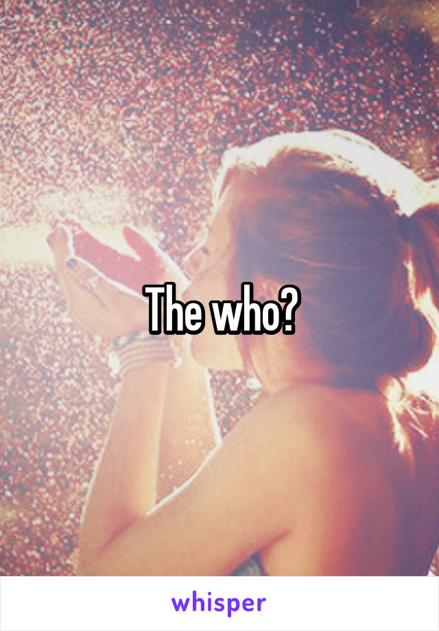 The who?