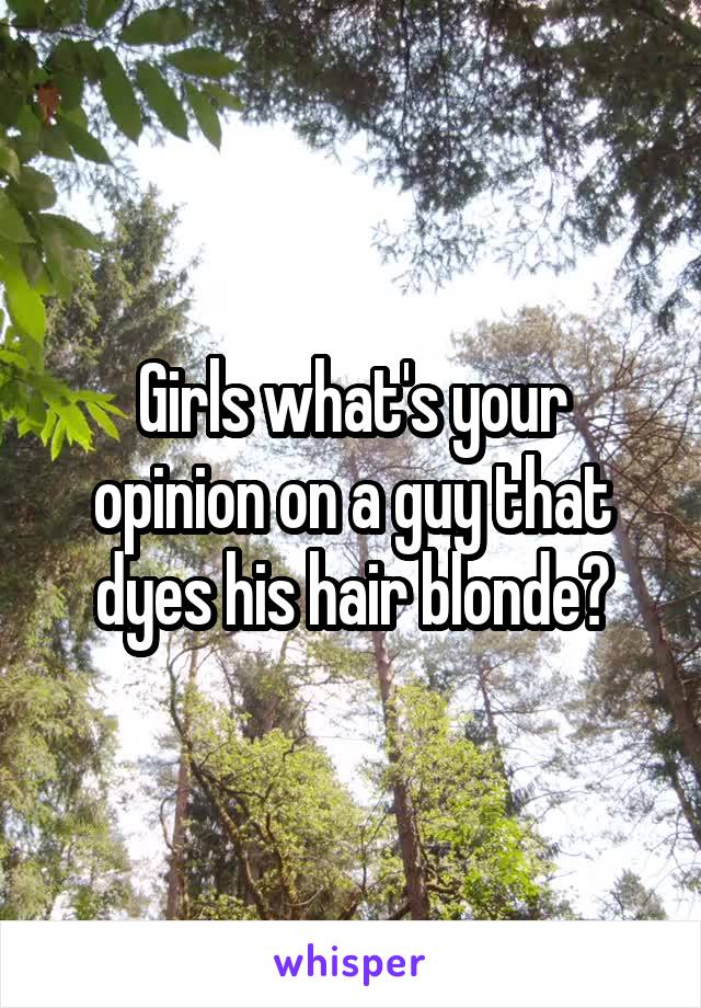 Girls what's your opinion on a guy that dyes his hair blonde?
