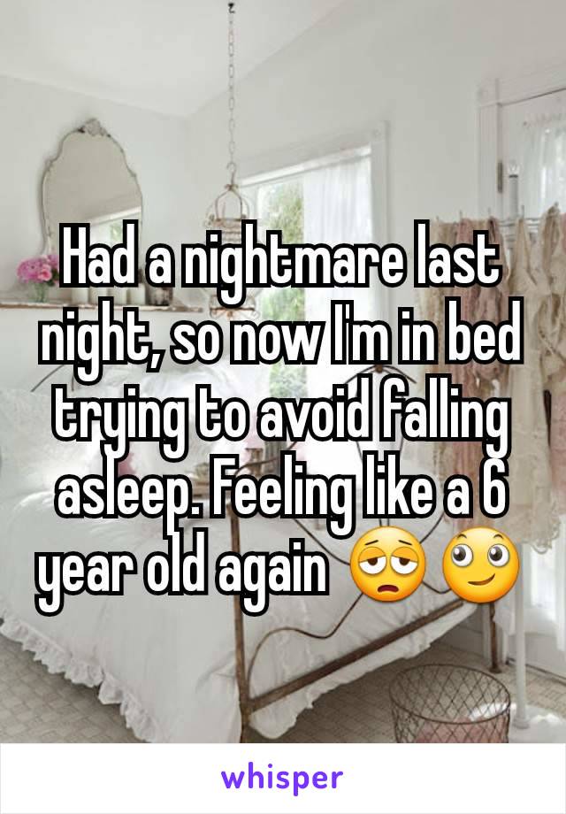Had a nightmare last night, so now I'm in bed trying to avoid falling asleep. Feeling like a 6 year old again 😩🙄