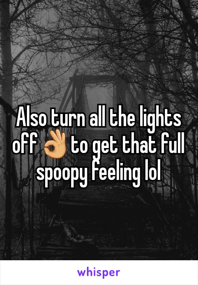 Also turn all the lights off👌to get that full spoopy feeling lol