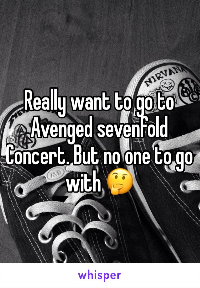 Really want to go to Avenged sevenfold Concert. But no one to go with 🤔