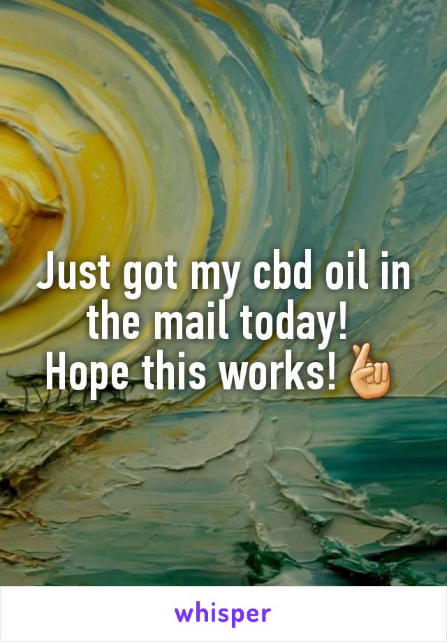 Just got my cbd oil in the mail today! 
Hope this works!🤞