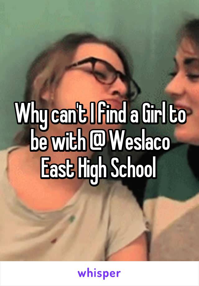 Why can't I find a Girl to be with @ Weslaco East High School 