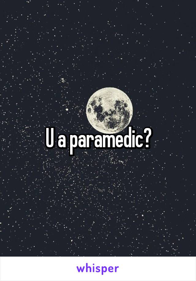 U a paramedic?