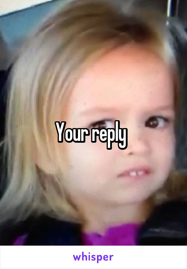 Your reply  