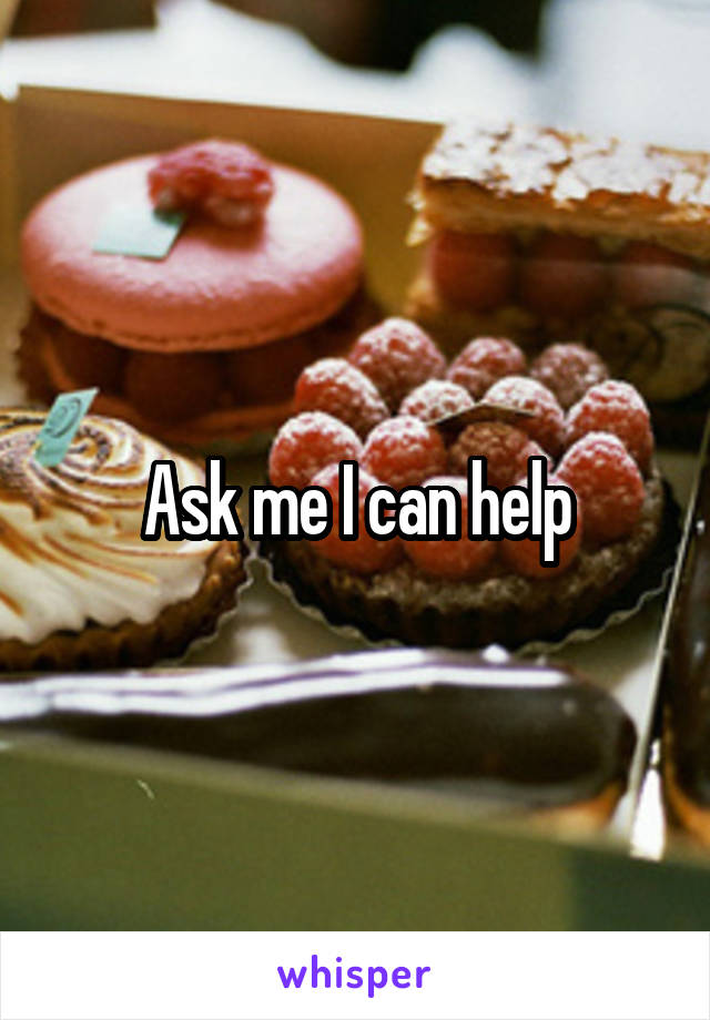 Ask me I can help