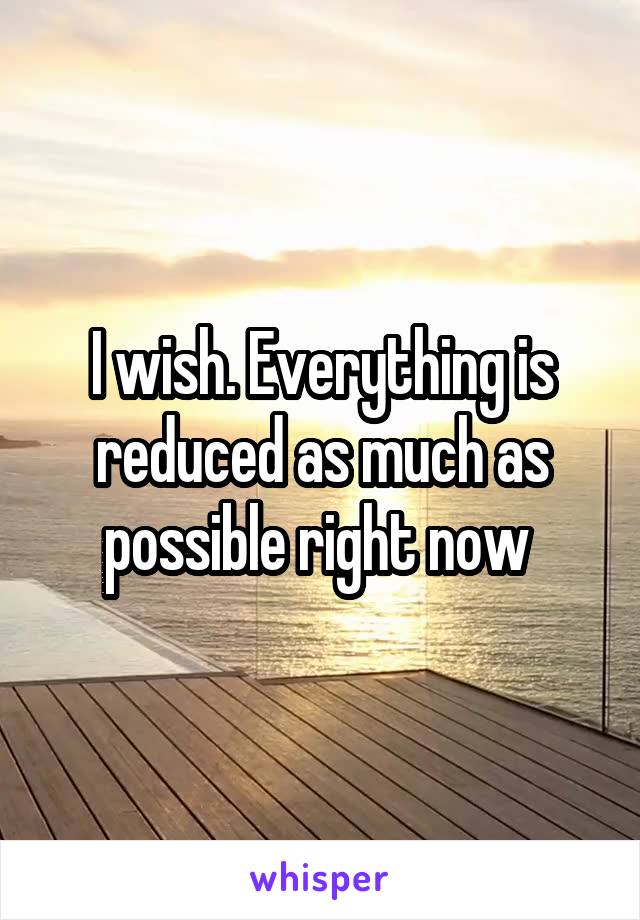 I wish. Everything is reduced as much as possible right now 