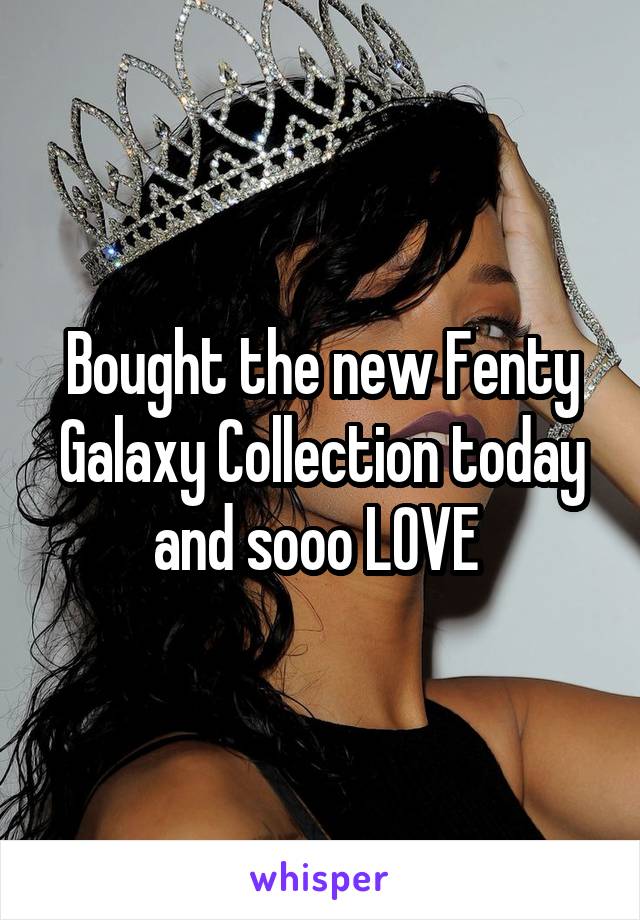 Bought the new Fenty Galaxy Collection today and sooo LOVE 