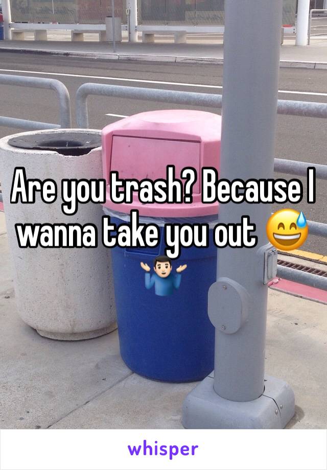 Are you trash? Because I wanna take you out 😅🤷🏻‍♂️