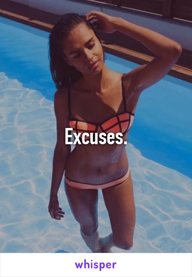 Excuses.