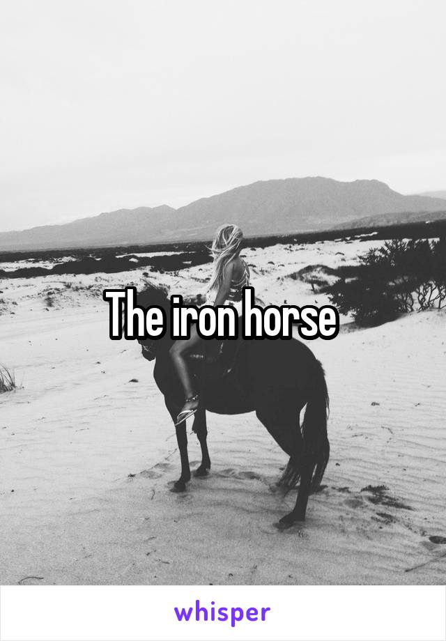 The iron horse 