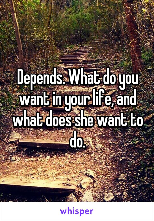 Depends. What do you want in your life, and what does she want to do.