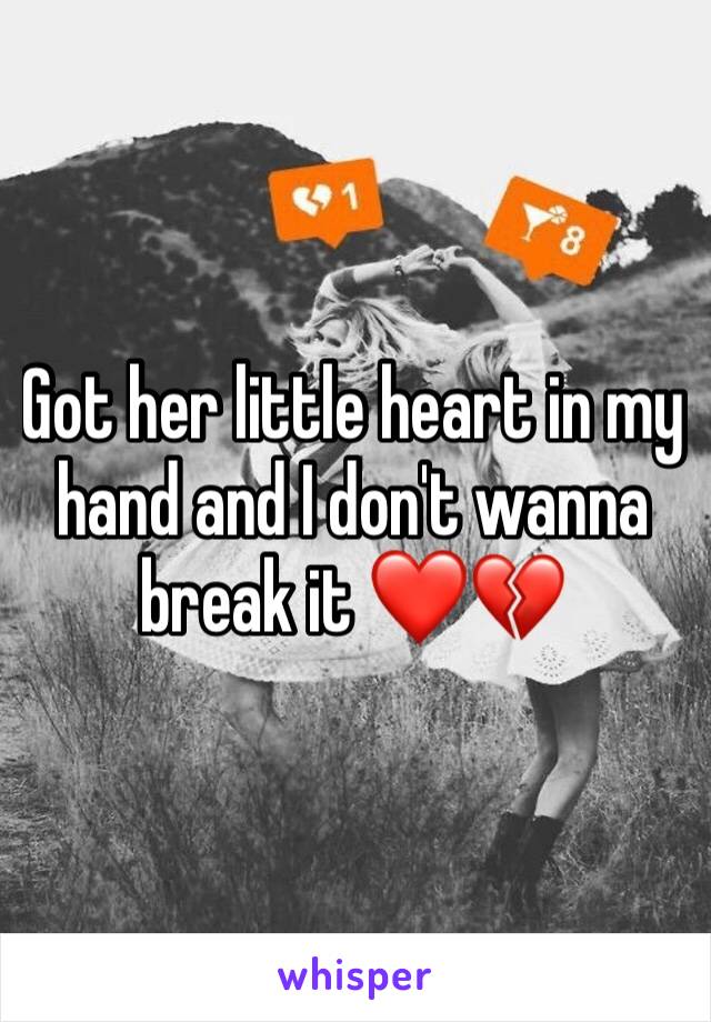 Got her little heart in my hand and I don't wanna break it ❤️💔