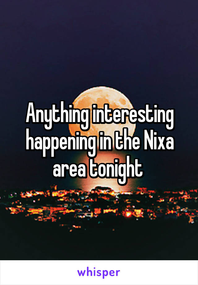 Anything interesting happening in the Nixa area tonight 