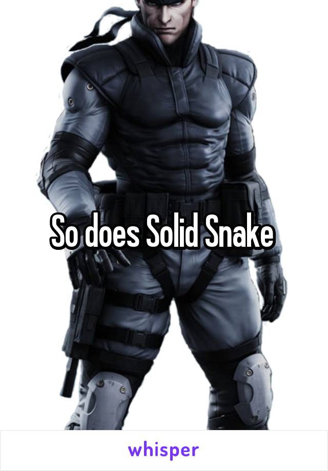 So does Solid Snake 