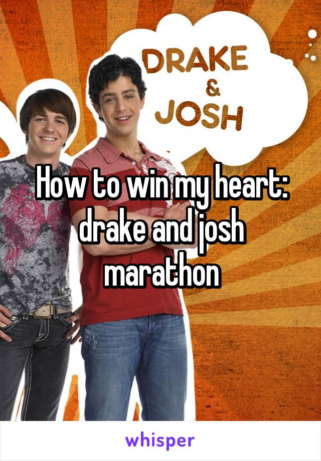How to win my heart: drake and josh marathon