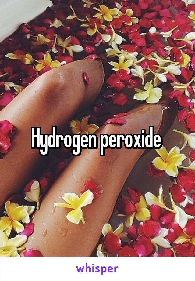 Hydrogen peroxide 