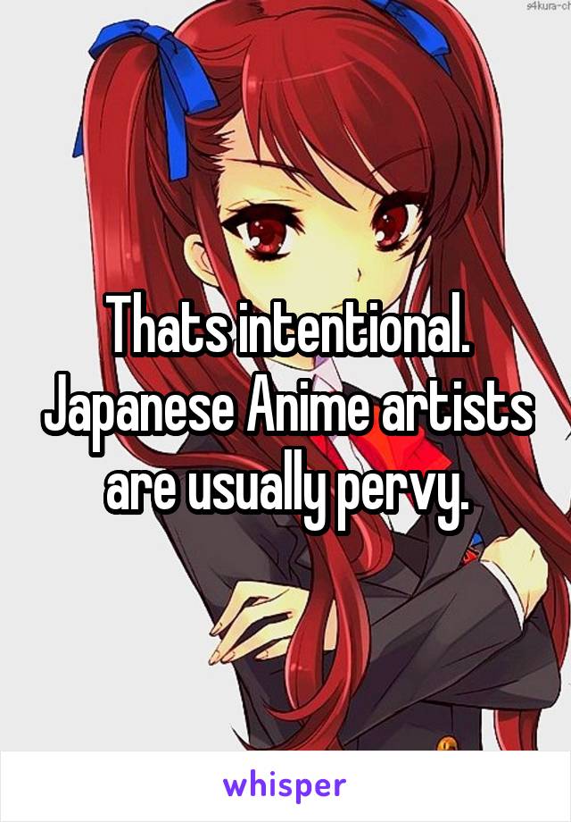 Thats intentional. Japanese Anime artists are usually pervy.