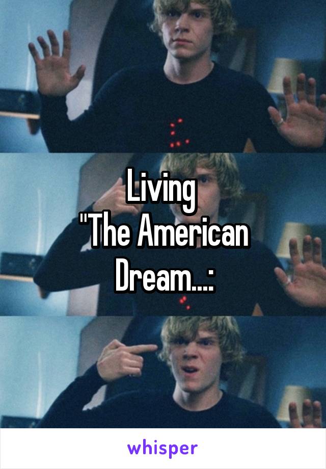 Living 
"The American Dream...: