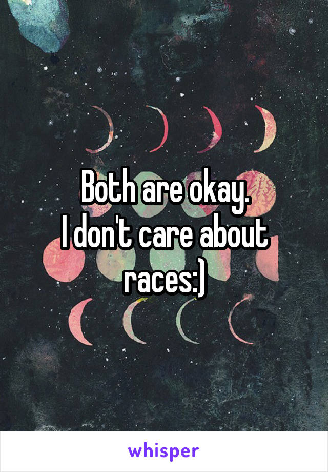 Both are okay.
I don't care about races:)