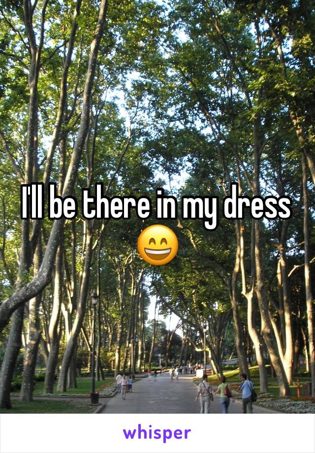 I'll be there in my dress 😄