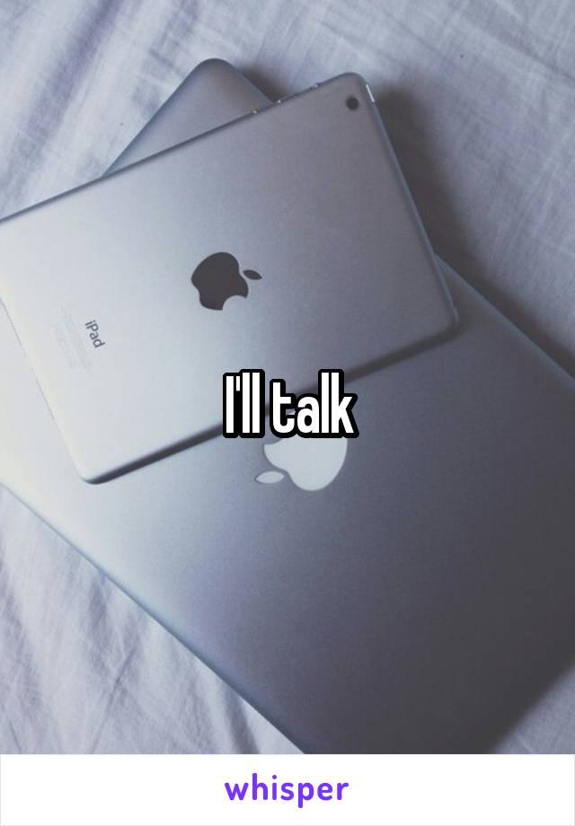 I'll talk