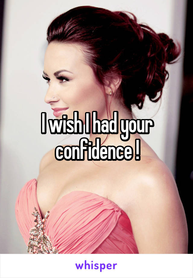 I wish I had your confidence !